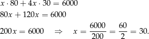 x ⋅80 + 4x ⋅30 = 6 000 80x + 12 0x = 600 0 200x = 6000 ⇒ x = 60-00 = 6-0 = 30. 200 2 