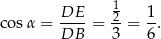  1 cosα = DE--= 2-= 1-. DB 3 6 