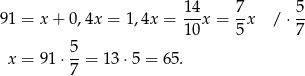  14 7 5 91 = x + 0,4x = 1,4x = ---x = --x / ⋅ -- 10 5 7 x = 9 1⋅ 5-= 13 ⋅5 = 6 5. 7 