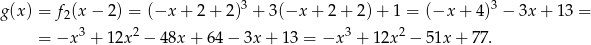 g(x) = f 2(x − 2) = (−x + 2+ 2)3 + 3(−x + 2+ 2)+ 1 = (−x + 4)3 − 3x + 13 = = −x 3 + 1 2x2 − 48x + 64 − 3x + 13 = −x 3 + 12x2 − 51x + 77 . 