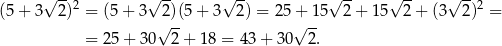  √ -- √ -- √ -- √ -- √ -- √ -- (5 + 3 2 )2 = (5+ 3 2)(5+ 3 2) = 25 + 15 2+ 15 2 + (3 2)2 = √ -- √ -- = 25+ 30 2 + 18 = 4 3+ 30 2. 