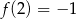 f(2 ) = − 1 