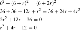 62 + (6+ r)2 = (6+ 2r)2 36 + 36 + 12r + r2 = 36 + 24r + 4r2 2 3r + 12r− 36 = 0 r2 + 4r− 1 2 = 0. 