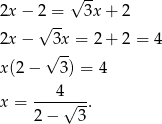  √ -- 2x − 2√ =- 3x + 2 2x − 3x = 2+ 2 = 4 √ -- x(2 − 3) = 4 4 x = ---√---. 2− 3 