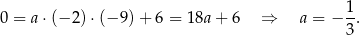0 = a ⋅(− 2) ⋅(− 9)+ 6 = 18a + 6 ⇒ a = − 1. 3 