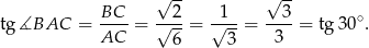  √ -- √ -- -BC- --2- -1-- --3- ∘ tg∡BAC = AC = √ 6- = √ 3-= 3 = tg 30 . 