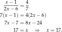  x-−-1--= 4- 2x− 6 7 7(x − 1) = 4(2x − 6) 7x − 7 = 8x − 24 17 = x ⇒ x = 17. 