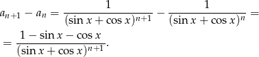 a − a = --------1---------− -------1-------- = n+1 n (sin x + cos x)n+1 (sin x+ cosx )n 1− sin x − cos x = ------------------. (sinx + co sx)n+ 1 
