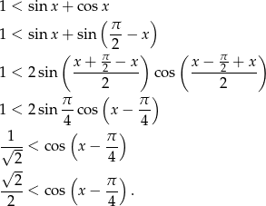 1 < sin x + cos(x ) 1 < sin x + sin π-− x 2 ( x + π-− x) ( x − π-+ x) 1 < 2sin -----2---- cos -----2---- 2( ) 2 1 < 2sin π-cos x − π- 4 4 1 ( π ) √---< cos x − -4 √ 2- --2- ( π-) 2 < cos x − 4 . 