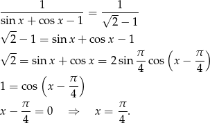  1 1 -----------------= √------- s√inx + co sx − 1 2− 1 2− 1 = sinx + co sx − 1 √ -- π ( π ) 2 = sinx + co sx = 2 sin --cos x − -- ( ) 4 4 1 = cos x − π- 4 x− π-= 0 ⇒ x = π-. 4 4 