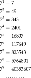  1 7 = 7 72 = 49 73 = 343 4 7 = 2401 75 = 1680 7 6 7 = 1176 49 7 7 = 8235 43 78 = 5764 801 9 7 = 4035 3607 ......... 