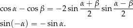  α + β α− β cos α− cosβ = − 2sin ------sin ------ 2 2 sin(− α) = − sin α. 