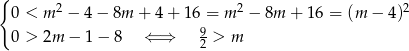 { 0 < m 2 − 4 − 8m + 4 + 16 = m2 − 8m + 16 = (m − 4)2 0 > 2m − 1− 8 ⇐ ⇒ 92 > m 