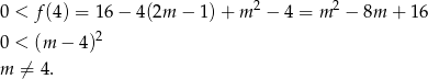 0 < f(4) = 16 − 4(2m − 1) + m 2 − 4 = m 2 − 8m + 1 6 2 0 < (m − 4) m ⁄= 4. 