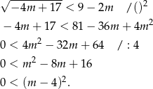 √ ---------- 2 − 4m + 17 < 9 − 2m / () − 4m + 17 < 81 − 36m + 4m 2 0 < 4m 2 − 32m + 64 / : 4 2 0 < m − 8m + 16 0 < (m − 4)2. 