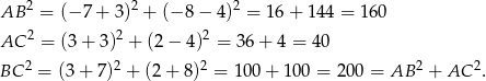  2 2 2 AB = (− 7 + 3) + (− 8− 4) = 16 + 144 = 160 2 2 2 AC = (3 + 3) + (2 − 4) = 36 + 4 = 40 BC 2 = (3+ 7)2 + (2+ 8)2 = 100 + 100 = 200 = AB 2 + AC 2. 