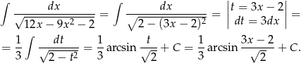  | | ∫ dx ∫ dx |t = 3x− 2| √---------------= ∘--------------2-= || || = 12x − 9x2 − 2 2− (3x − 2) dt = 3dx 1 ∫ dt 1 t 1 3x − 2 = 3- √------2-= 3-arcsin √---+ C = 3-arcsin -√-----+ C . 2− t 2 2 
