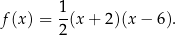  1 f(x) = -(x + 2)(x − 6 ). 2 