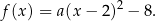 f (x) = a(x − 2)2 − 8. 