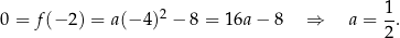  1 0 = f (− 2) = a(− 4)2 − 8 = 16a − 8 ⇒ a = -. 2 