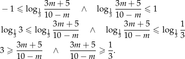 3m + 5 3m + 5 − 1 ≤ log1 ------- ∧ log 1------- ≤ 1 3 10 − m 310 − m log 13 ≤ log 13m--+-5 ∧ log 13m--+-5 ≤ lo g1 1- 3 310 − m 31 0− m 3 3 3m + 5 3m + 5 1 3 ≥ ------- ∧ ------- ≥ --. 10 − m 10− m 3 