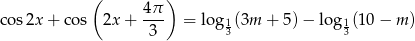  ( 4π ) cos2x + co s 2x + --- = log1(3m + 5) − log 1(10− m) 3 3 3 