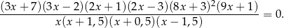  2 (3x-+-7)(3x-−--2)(2x-+-1)(2x-−-3)(8x-+--3)-(9x+--1) = 0. x(x + 1,5 )(x+ 0,5)(x− 1,5) 
