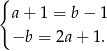 { a + 1 = b − 1 −b = 2a + 1. 