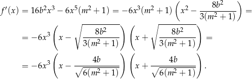  ( ) ′ 2 3 5 2 3 2 2 ---8b2---- f (x) = 16b x − 6x (m + 1) = − 6x (m + 1 ) x − 3(m 2 + 1) = ( ∘ ----------) ( ∘ ----------) 3 8b 2 8b 2 = − 6x x− ----2----- x + ----2----- = 3(m + 1) 3(m + 1) ( ) ( ) = − 6x3 x− ∘----4b------ x + ∘----4b------ . 6(m 2 + 1) 6(m 2 + 1) 