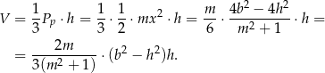  1- 1- 1- 2 m- 4b-2 −-4h-2 V = 3Pp ⋅h = 3 ⋅2 ⋅mx ⋅h = 6 ⋅ m2 + 1 ⋅h = 2m = ----2-----⋅ (b2 − h 2)h. 3(m + 1) 