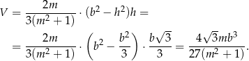 V = ---2m-----⋅(b2 − h2)h = 3(m2 + 1) ( 2) √ -- √ -- 3 = ---2m-----⋅ b2 − b-- ⋅ b--3-= -4--3mb----. 3(m2 + 1) 3 3 27(m 2 + 1) 