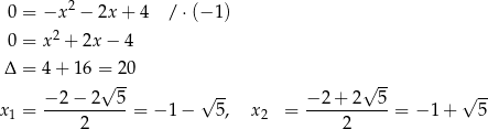  2 0 = −x − 2x + 4 / ⋅(− 1) 0 = x2 + 2x − 4 Δ = 4+ 16 = 20 √ -- √ -- √ -- √ -- x 1 = −-2-−-2--5-= − 1− 5, x2 = −-2+--2--5-= − 1 + 5 2 2 