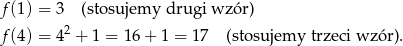 f (1) = 3 (stosujemy drugi wz ór) f (4) = 42 + 1 = 16 + 1 = 17 (stosujemy trzeci wz ór). 