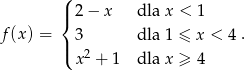  ( |{ 2 − x dla x < 1 f (x) = 3 dla 1 ≤ x < 4 . |( 2 x + 1 dla x ≥ 4 