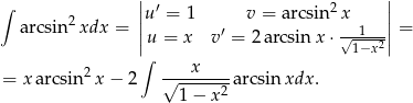 ∫ || ′ 2 || arcsin2xdx = ||u = 1 v = a rcsin x || = |u = x v′ = 2arcsin x⋅ √11−x2| ∫ = x arcsin2x − 2 √--x----a rcsin xdx . 1− x2 