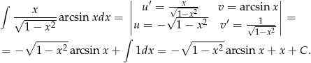 ∫ || u′ = √-x--- v = arcsin x|| √--x----arcsin xdx = || √ 1−x-2-- || = 1− x 2 |u = − 1 − x2 v′ = √-1--2| ∘ ------- ∫ ∘ ------- 1−x = − 1− x2a rcsin x+ 1dx = − 1 − x 2arcsinx + x + C . 