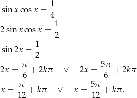  1 sin x cosx = -- 4 2 sinx cos x = 1- 2 1 sin 2x = 2- 2x = π- + 2kπ ∨ 2x = 5π-+ 2kπ 6 6 π-- 5π- x = 12 + k π ∨ x = 12 + kπ . 