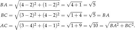  ∘ ------------------- √ ------ √ -- BA = (4− 2 )2 + (1 − 2)2 = 4+ 1 = 5 ∘ ------------------- 2 2 √ ------ √ -- BC = ∘ (3−-2-)-+-(4-−-2)--= 1+ 4 = 5 = BA 2 2 √ ------ √ --- ∘ ---2------2- AC = (3− 4 ) + (4 − 1) = 1+ 9 = 10 = BA + BC . 