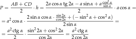  cos2α AB--+-CD-- 2a-cosα-tg2α-−-a-sinα-+-a-sin-α- P = 2 ⋅h = 2 ⋅a cosα = 2 sin α cosα ⋅-sin2α + (− sin2 α+ cos2α) = a2 cosα ⋅-------------cos2α----------------------= 2sin α a2 ctgα sin2 2α + cos2 2α a2ctg α = --------⋅ -----------------= -------- 2 cos2α 2cos 2α 
