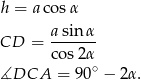 h = acos α a-sin-α- CD = co s2α ∡DCA = 90∘ − 2α. 