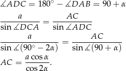  ∘ ∡ADC = 180 − ∡DAB = 90+ α -----a----- ----AC----- sin ∡DCA = sin ∡ADC a AC ---------------- = -------------- sin ∡(90 ∘ − 2 α) sin ∡(9 0+ α) aco-sα- AC = cos 2α. 
