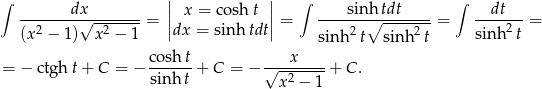 ∫ || || ∫ ∫ -------dx√--------= | x = cosh t |= ----sin∘htdt-----= --dt---= (x2 − 1) x2 − 1 |dx = sinh tdt| sin h2t sinh 2t sinh2 t cosh t x = − ctgh t+ C = − ------+ C = − √--------+ C . sin ht x 2 − 1 