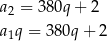 a2 = 380q + 2 a q = 380q + 2 1 