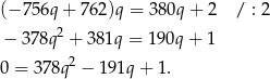 (− 756q + 762 )q = 380q + 2 / : 2 − 378q2 + 381q = 190q + 1 2 0 = 378q − 1 91q+ 1. 
