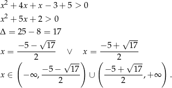 x2 + 4x + x − 3 + 5 > 0 2 x + 5x + 2 > 0 Δ = 25− 8 = 17 √ --- √ --- x = −5-−---1-7- ∨ x = −-5+----17- ( 2 ) ( 2 ) √ --- √ --- x ∈ − ∞ , −-5-−--17- ∪ −-5+----17,+ ∞ . 2 2 