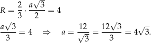  √ -- 2 a 3 R = --⋅-----= 4 √ --3 2 √ -- a--3- 1√2-- 12---3 √ -- 3 = 4 ⇒ a = 3 = 3 = 4 3 . 