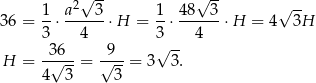  -- -- 1 a2√ 3 1 48√ 3 √ -- 36 = --⋅------⋅H = -⋅ ------⋅H = 4 3H 3 4 3 4 H = -3√6--= √9--= 3√ 3. 4 3 3 