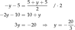  −y − 5 = 5-+-y-+-5- / ⋅2 2 − 2y− 10 = 10 + y 3y = − 20 ⇒ y = − 20-. 3 