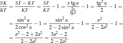 SK-- SF-−-KF-- SF-- xtg-α- tg2-α KF = KF = KF − 1 = 2x- − 1 = 2 − 1 = tg α sin 2α sin2 α a2 = ----2---− 1 = --------2--− 1 = ------2-− 1 = 2co s α 2− 2sin α 2 − 2a a2 − 2+ 2a2 3a 2 − 2 = --2-−-2a2--- = 2-−-2a-2. 
