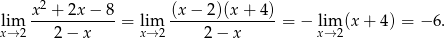  x2 +-2x-−-8- (x−--2)(x-+-4)- lix→m2 2− x = lix→m2 2 − x = − lxim→ 2(x + 4 ) = − 6. 
